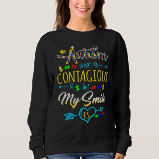 Autism Is Not Contagious But My Smile Is Men Women Sweatshirt