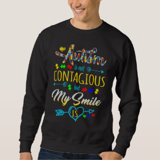 Autism Is Not Contagious But My Smile Is Men Women Sweatshirt