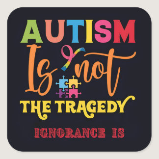 "Autism Is Not The Tragedy" Square Sticker