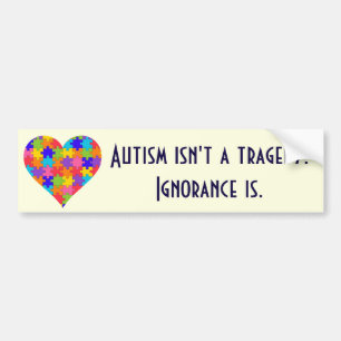 "Autism isn't a tragedy. Ignorance is." Bumper Sticker