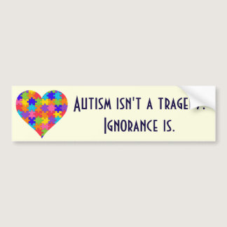"Autism isn't a tragedy. Ignorance is." Bumper Sticker