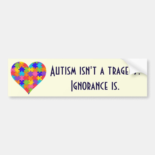 "Autism isn't a tragedy. Ignorance is." Bumper Sticker (Front)