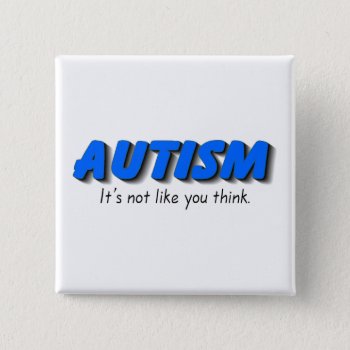 Autism Its Not Like You Think (blue) Pinback Button by AutismZazzle at Zazzle