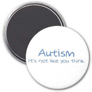 "autism: It's Not Like You Think." Magnet by kokobaby at Zazzle