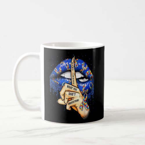 Autism Lips Dont Judge What You Dont Understand  Coffee Mug