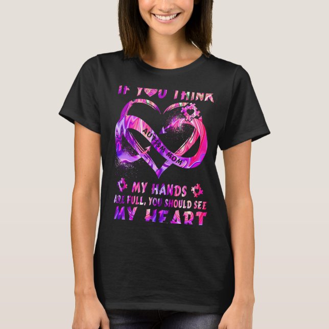 Autism Mom Awareness If You Think My Hands Are Ful T-Shirt (Front)