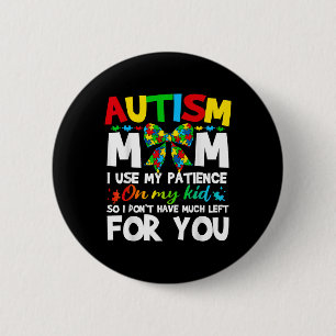Autism Mom I Use My Patience On My Kid Autistic Bo Button
