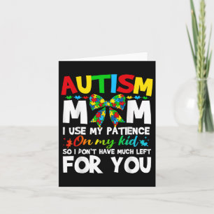 Autism Mom I Use My Patience On My Kid Autistic Bo Card