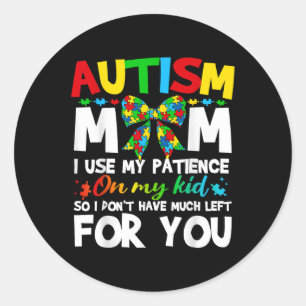 Autism Mom I Use My Patience On My Kid Autistic Bo Classic Round Sticker