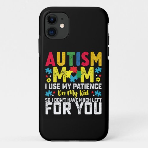 Autism Mom i Use My Patience On My Kid Awareness iPhone 11 Case