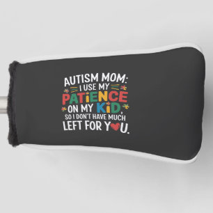 Autism Mom I Use My Patience on My Kid  Golf Head Cover