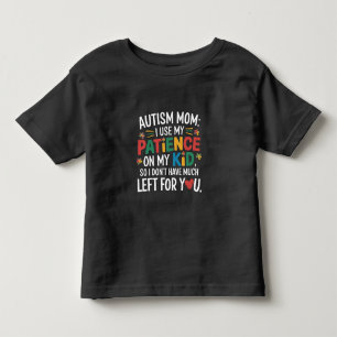 Autism Mom I Use My Patience on My Kid Toddler T-shirt