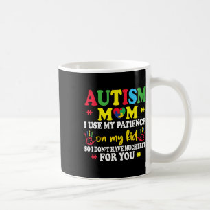 Autism Mom I Use My Patience On My Kids Autism War Coffee Mug