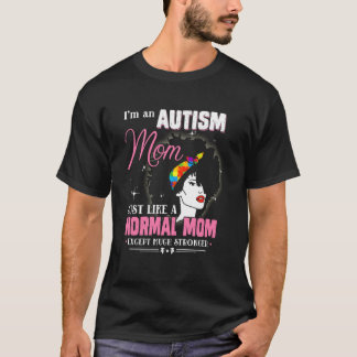 Autism Mom Just Like Normal Mom Except Much Strong T-Shirt