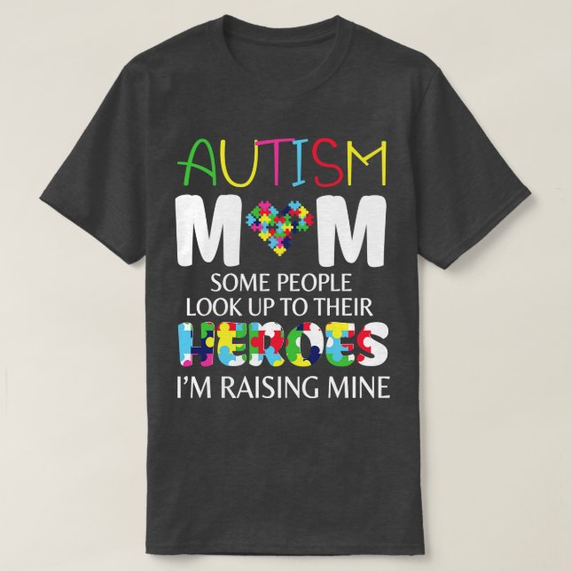 Autism Mom Some People Look Up To Their Heroes Im  T-Shirt (Design Front)