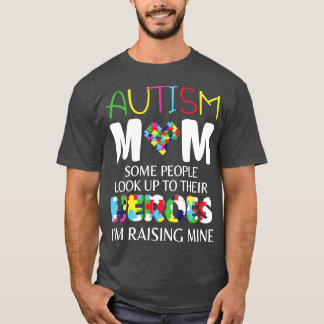 Autism Mom Some People Look Up To Their Heroes Im T-Shirt