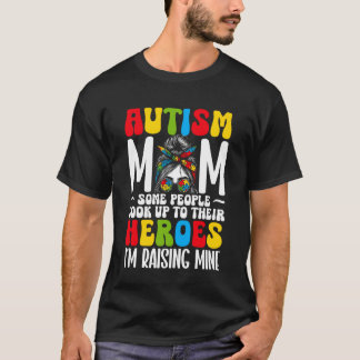 Autism Mom Some People Look Up To Their Heroes Rai T-Shirt