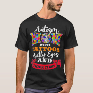 Autism Mom Tattoos, Pretty Eyes And Thick Thighs T-Shirt
