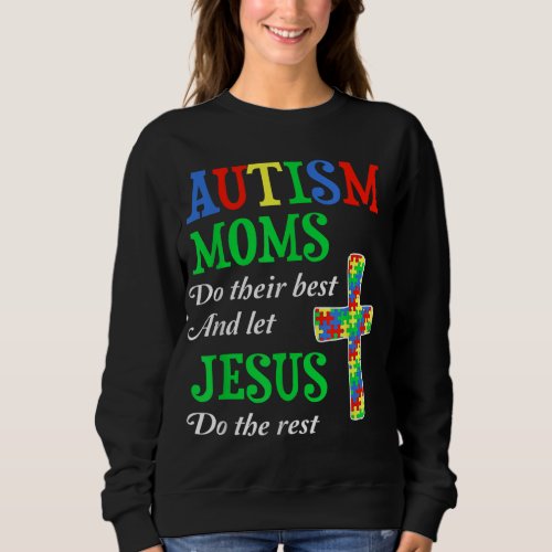Autism Moms Do Their Best And Let Jesus Do The Res Sweatshirt