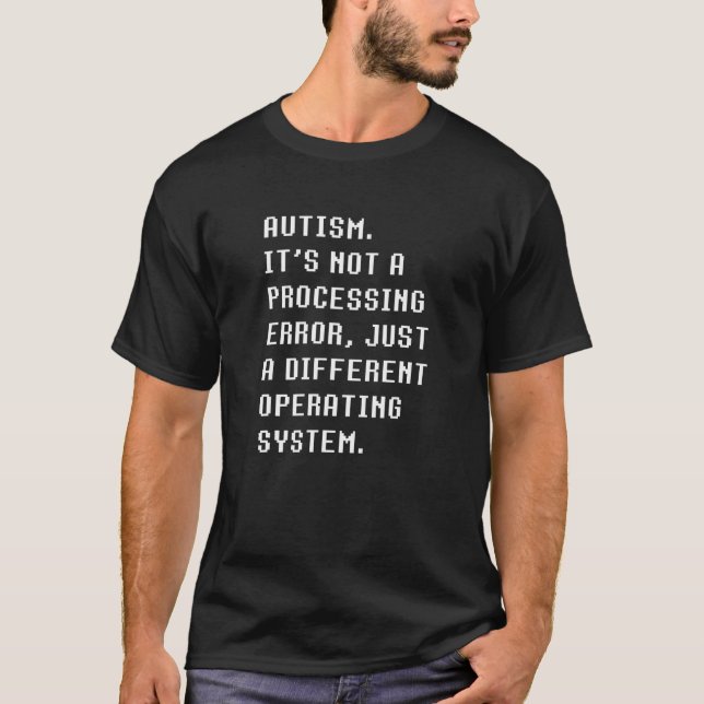AUTISM NOT PROCESSING ERROR DIFFERENT OPERATING SY T-Shirt (Front)