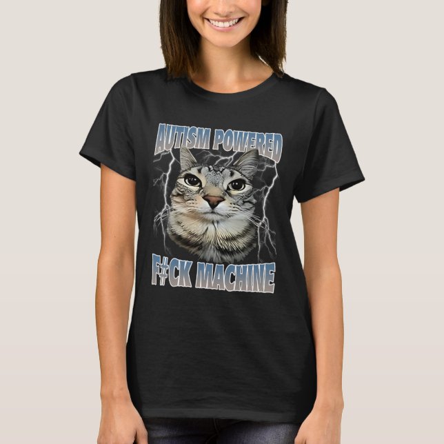 Autism Powered F#ck Machine Funny Cat Meme Autisti T-Shirt (Front)