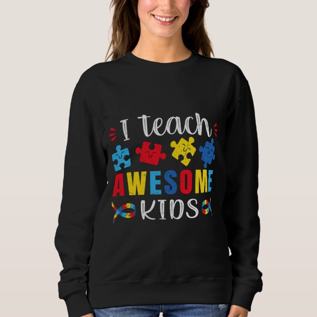 Autism Quote I Teach Awesome Kids Autism Special E Sweatshirt (Front)