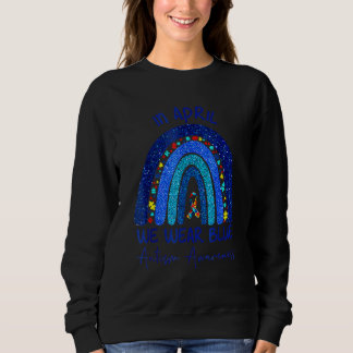 Autism Rainbow In April We Wear Blue Autism Awaren Sweatshirt