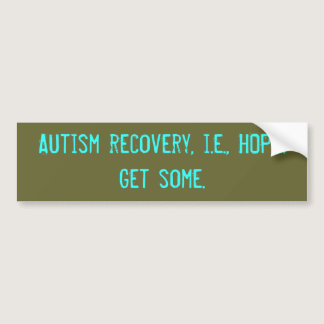 Autism recovery, i.e., HOPE. Get some. Bumper Sticker