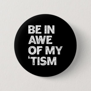 Autism Shirt Funny Be In Awe Of My tism Button