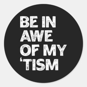 Autism Shirt Funny Be In Awe Of My tism Classic Round Sticker
