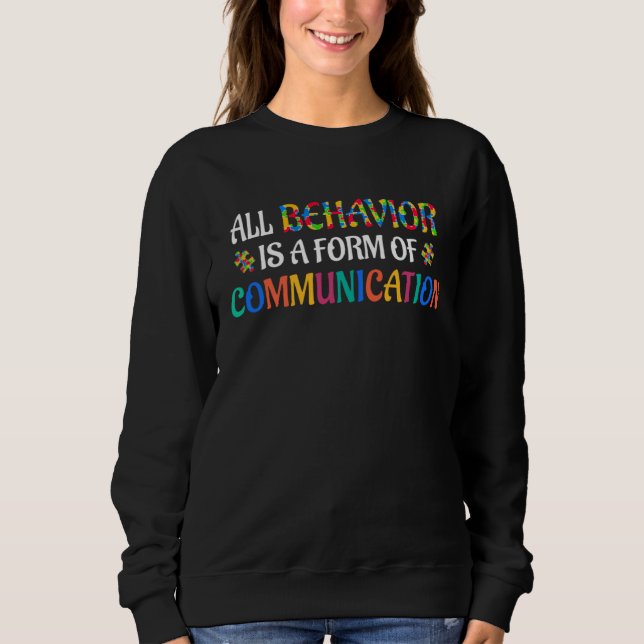 Autism SPED Teacher All Behavior Is A Form of Comm Sweatshirt (Front)