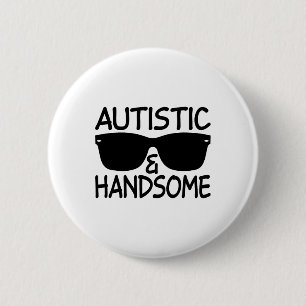 Autistic And Handsome Funny Autism Awareness Cool Button