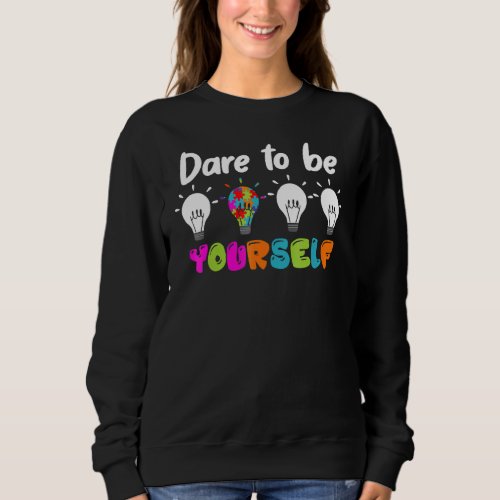 Autistic Autism Awareness Dare To Be Your Self Lam Sweatshirt