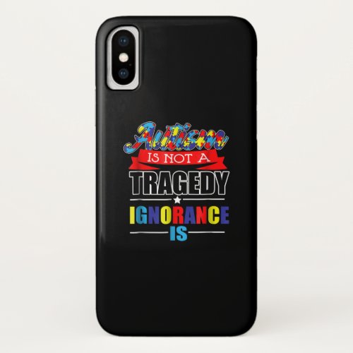 Autistic  Autism Is Not A  Tragedy Ignorance Is iPhone X Case