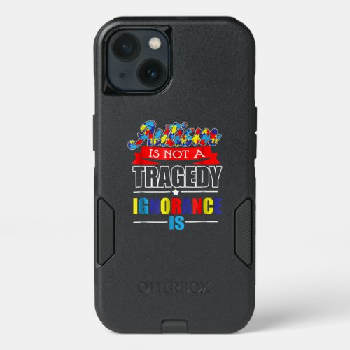 Autistic  Autism Is Not A  Tragedy Ignorance Is iPhone 13 Case