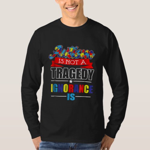 Autistic  Autism Is Not A  Tragedy Ignorance Is T_Shirt