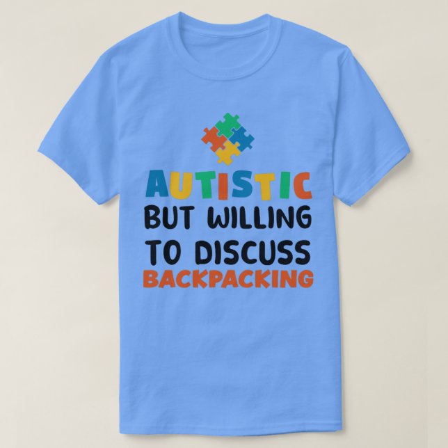 Autistic but willing to discuss Backpacking Autism T-Shirt (Design Front)
