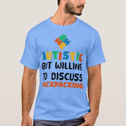 Autistic but willing to discuss Backpacking Autism T_Shirt