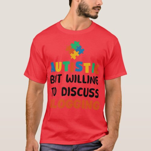 Autistic but willing to discuss Blogging Autism Gi T_Shirt