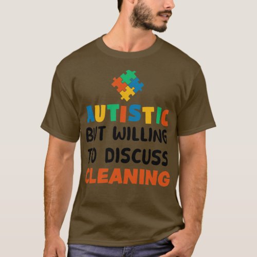 Autistic but willing to discuss Cleaning Autism Gi T_Shirt