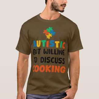 Autistic but willing to discuss Cooking Autism Gif T-Shirt