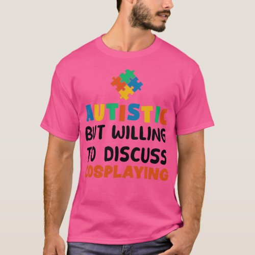 Autistic but willing to discuss Cosplaying Autism  T_Shirt