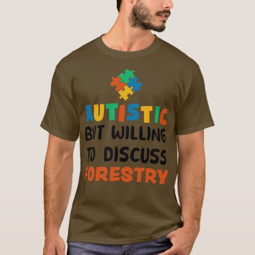 Autistic but willing to discuss Forestry Autism Gi T_Shirt