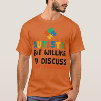Autistic but willing to discuss Skateboarding Auti T-Shirt