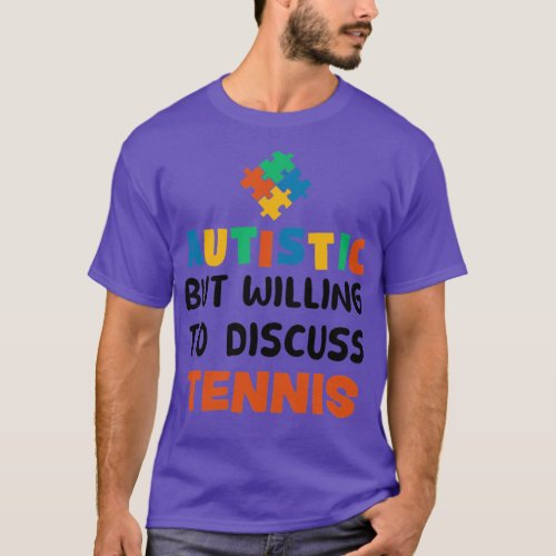Autistic but willing to discuss Tennis Autism Gift T_Shirt