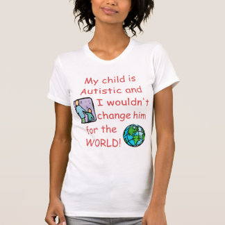 Autistic Child/Don't Change for the World T-Shirt
