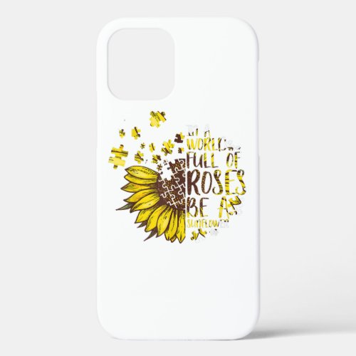 Autistic  In A World Full Of Roses Be A Sunflower iPhone 12 Case