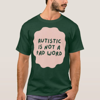 autistic is not a bad word T-Shirt