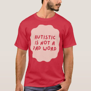 autistic is not a bad word T-Shirt