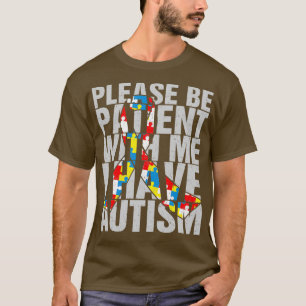 Autistic Please Be Patient With Me I Have Autism A T-Shirt